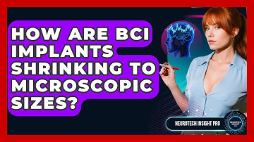 How Are BCI Implants Shrinking To Microscopic Sizes? - Neurotech Insight Pro