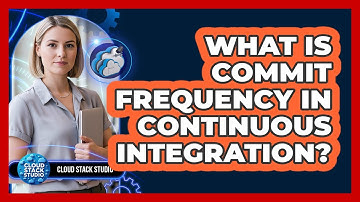 What Is Commit Frequency In Continuous Integration? - Cloud Stack Studio
