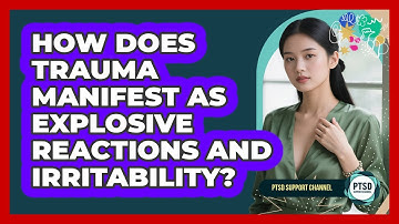 How Does Trauma Manifest As Explosive Reactions And Irritability? - PTSD Support Channel