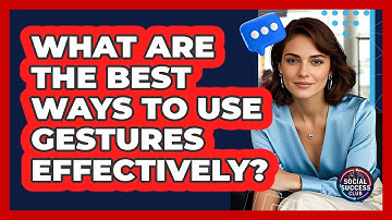 What Are The Best Ways To Use Gestures Effectively? - Social Success Club