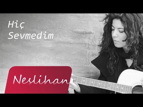 Neslihan - Hiç Sevmedim