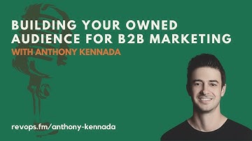 Building Your Owned Audience for B2B Marketing - Anthony Kennada