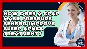 How Does A CPAP Mask Pressure Sensor Improve Sleep Apnea Treatment? - Sleep Apnea Support Network