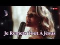 Je Remets Tout À Jésus Chant D Adoration Puissant Louange Chrétienne En Français Je Remets Tout À Jésus Chant D Adoration Puissant Louange Chrétienne En Français