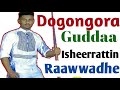Dogongora Guddaan Isheerratti Raawwadhe