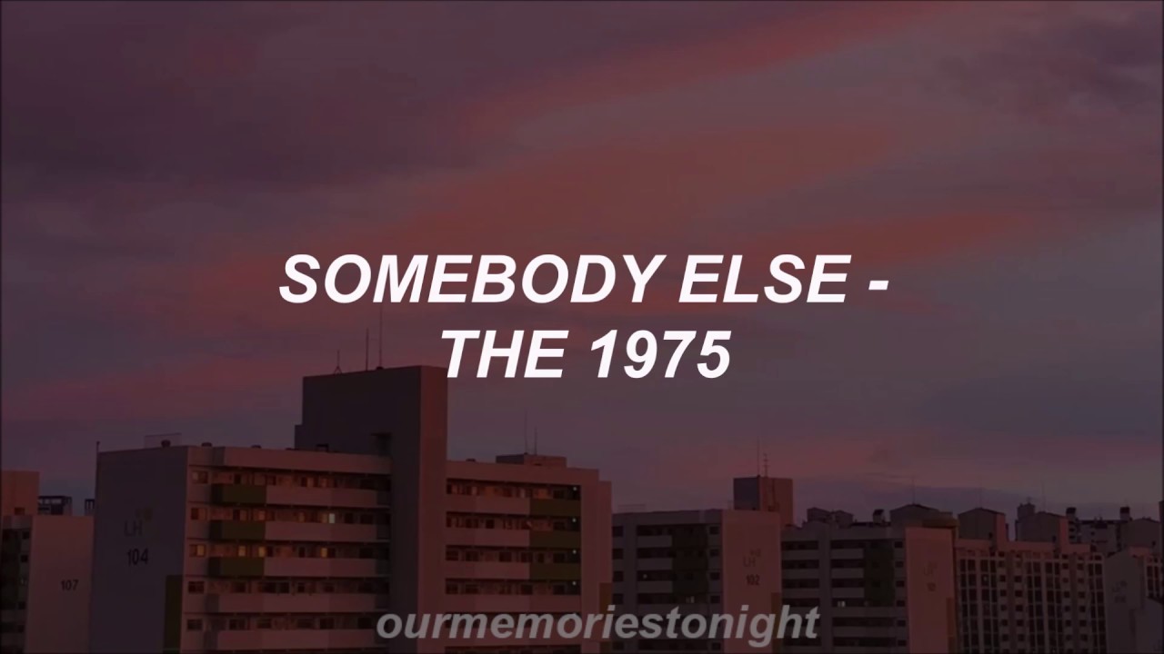 The 1975   somebody else  lyrics