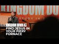 Kingdom Down #3 - Find Jesus In Your Fiery Furnace