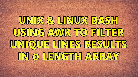 Unix & Linux: BASH: Using awk to filter unique lines results in 0 length array (2 Solutions!!)