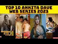 Top 10 Ankita Dave Web Series List | Ankita Dave New Web Series 2023