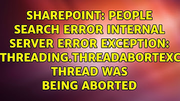 People Search error Internal server error exception: System.Threading.ThreadAbortException:...