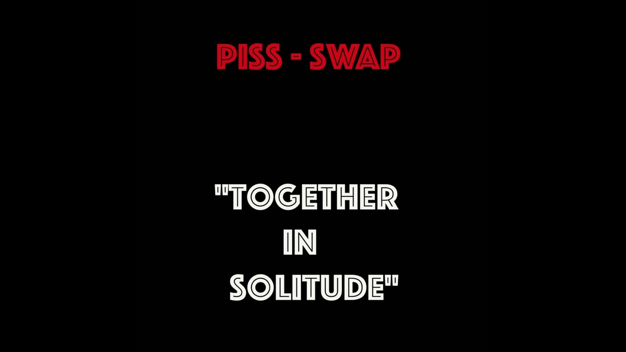 Piss Swap Together In Solitude 2019 Youtube