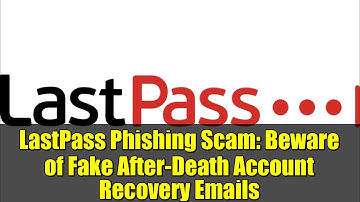 LastPass Phishing Scam: Beware of Fake After-Death Account Recovery Emails