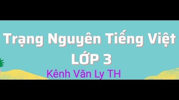 Trạng Nguyên Tiếng Việt lớp 3 vòng 5 Năm học 2021 -  2022
