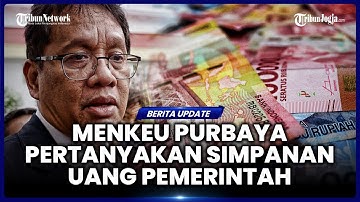 MENKEU PURBAYA INVESTIGASI KEPEMILIKAN UANG PEMERINTAH RP 285,6 TRILIUN YANG DIDEPOSITOKAN