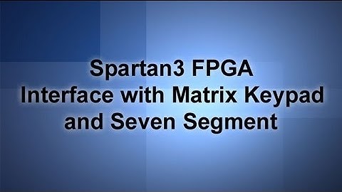 Interfacing Matrix Keypad with Spartan 3 FPGA and Seven Segment