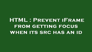 HTML : Prevent iFrame from getting focus when its src has an id