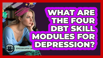 What Are The Four DBT Skill Modules For Depression? - Depression Support Circle