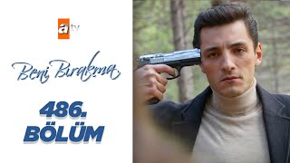 Beni Bırakma 486. Bölüm
