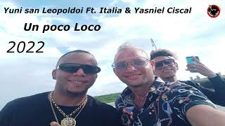 Yuni san Leopoldoi Ft. Italia &amp; Yasniel Ciscal - Un poco Loco - 2022