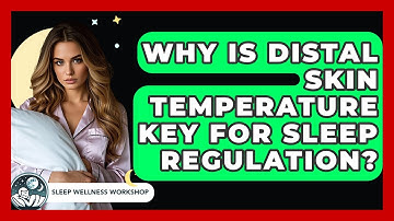 Why Is Distal Skin Temperature Key For Sleep Regulation? - Sleep Wellness Workshop
