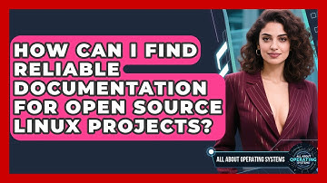 How Can I Find Reliable Documentation For Open Source Linux Projects? - All About Operating Systems