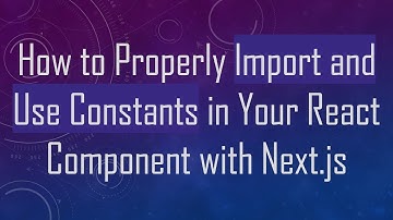 How to Properly Import and Use Constants in Your React Component with Next.js