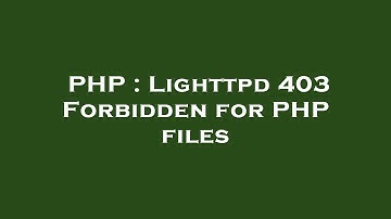 PHP : Lighttpd 403 Forbidden for PHP files