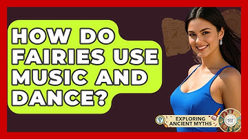 How Do Fairies Use Music And Dance? - Exploring Ancient Myths