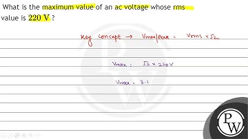 What is the maximum value of an ac voltage whose rms value is \( 220 \mathrm{~V} \) ?