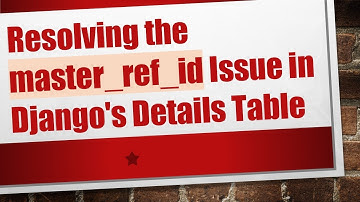 Resolving the master_ref_id Issue in Django