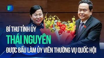 Bí thư Tỉnh ủy Thái Nguyên được bầu làm Ủy viên Thường vụ Quốc hội | VTC1