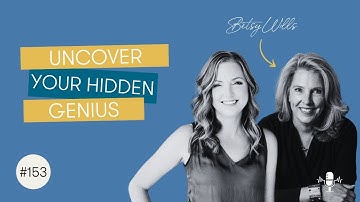 Episode 153 | Uncover your hidden genius, with author Betsy Wills