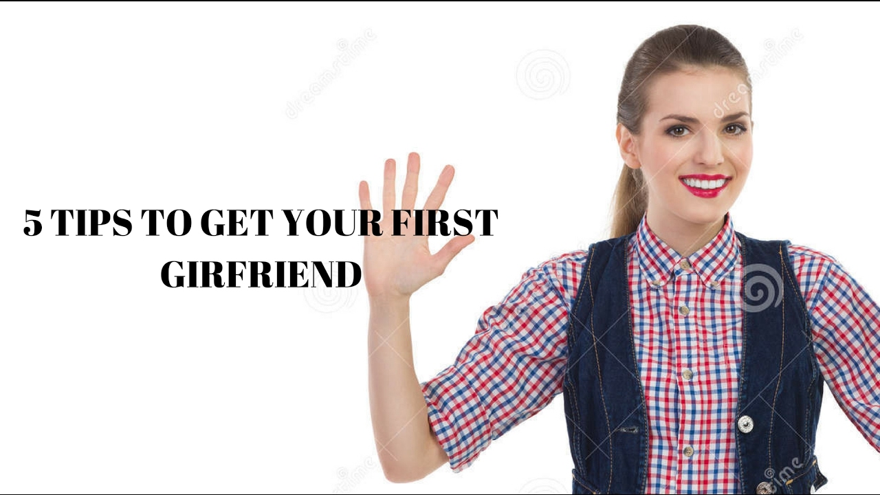 5 TIPS TO GET A GIRLFRIEND!!!!