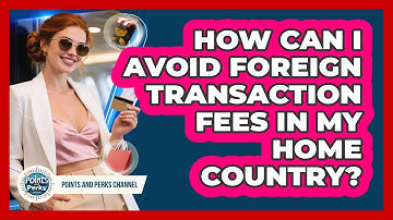 How Can I Avoid Foreign Transaction Fees In My Home Country? - Points and Perks Channel
