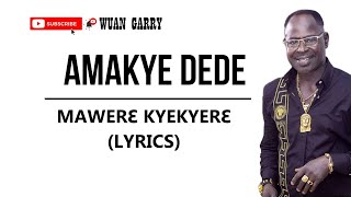 Video thumbnail of "AMAKYE DEDE - MAWERE KYEKYERE (LYRICS)"