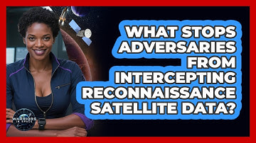 What Stops Adversaries From Intercepting Reconnaissance Satellite Data? - Warriors In Space