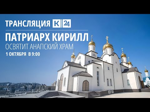 Церемония освящения Патриархом Кириллом храма в Анапе