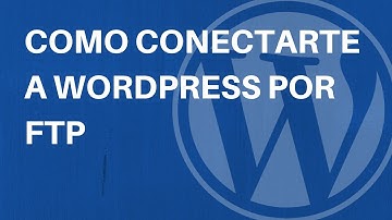 Tutorial WordPress: Como conectarte por FTP a WordPress.