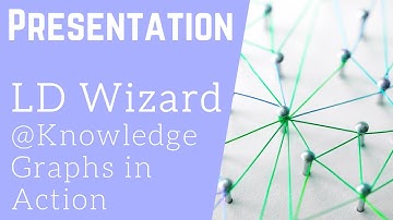 Presentation - LD Wizard - Knowledge Graphs in Action