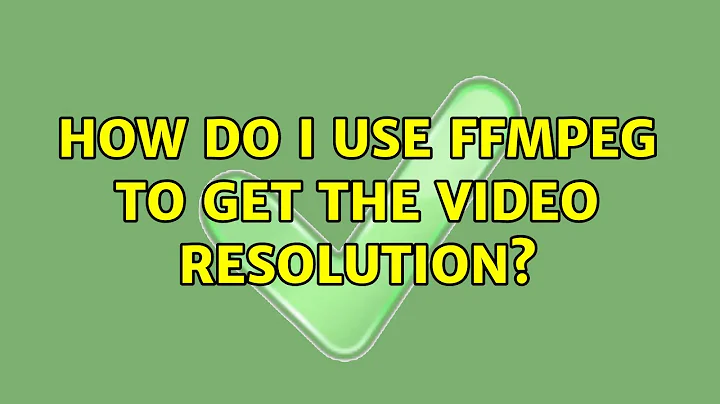 How do I use ffmpeg to get the video resolution? (6 Solutions!!)