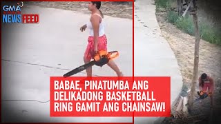 Babae Pinatumba Ang Delikadong Basketball Ring Gamit Ang Chainsaw Gma Integrated Newsfeed