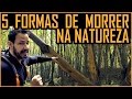 5 formas de morrer na Natureza (e como evitá-las!)