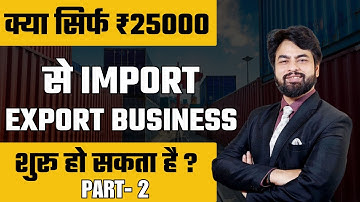 क्या सिर्फ ₹25000 से Import Export Business शुरू हो सकता है ? Learn Import Export Business Part-2