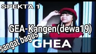 GEA-KANGEN(DEWA19)||SPEKTA 1 SUNGGUH SAYANGAT BAGUS!!