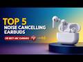 Top 5 Best Noise Cancelling Earbuds 2026 – Ultimate ANC Earbuds Buying Guide