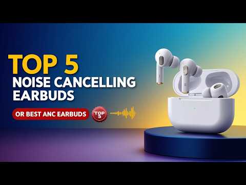 Top 5 Best Noise Cancelling Earbuds 2026 – Ultimate ANC Earbuds Buying Guide