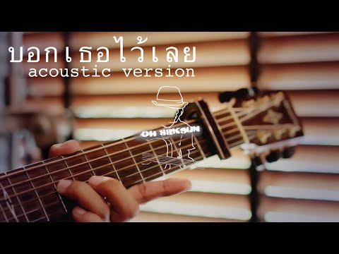 บอกเธอไว้เลย (Acoustic Version) ~ โอ้ เสกสรรค์ OHS