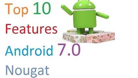 Top 10 Android N Nougat Features I Android 7.0 Nougat Overview
