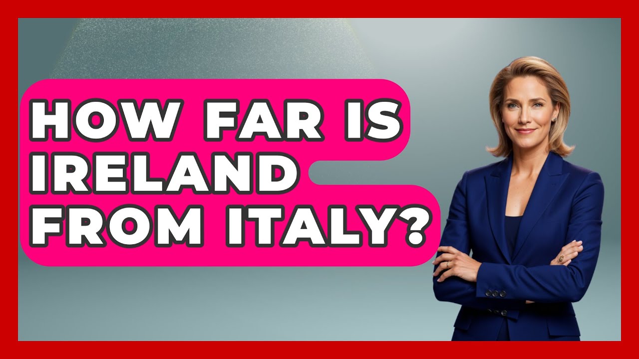 How Far Is Ireland From Italy? - Western Europe Explorer