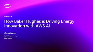 AWS re:Invent 2025 - How Baker Hughes is Driving Energy Innovation with AWS AI (AIM347)